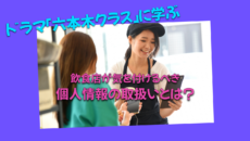 ドラマ「六本木クラス」に学ぶ　～飲食店が気を付けるべき個人情報の取り扱いとは？～